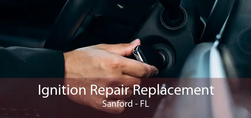 Ignition Repair Replacement Sanford - FL